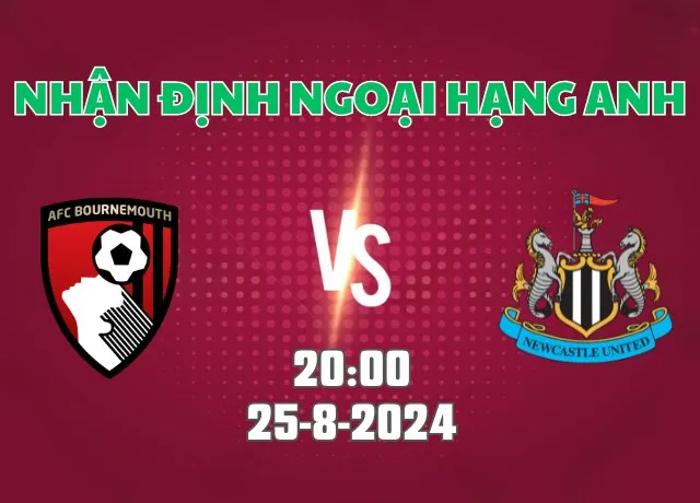 Nhận định bóng đá Bournemouth vs Newcastle 20h00 ngày 25/8